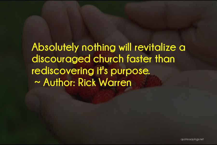 Rick Warren Quotes: Absolutely Nothing Will Revitalize A Discouraged Church Faster Than Rediscovering It's Purpose.