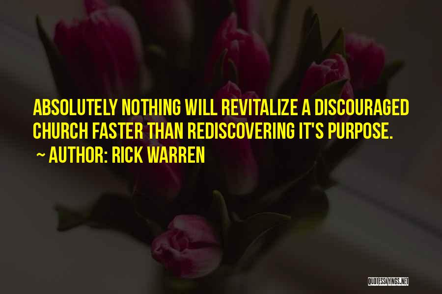 Rick Warren Quotes: Absolutely Nothing Will Revitalize A Discouraged Church Faster Than Rediscovering It's Purpose.