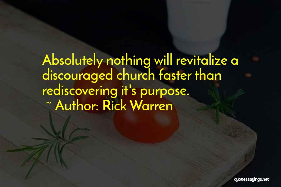 Rick Warren Quotes: Absolutely Nothing Will Revitalize A Discouraged Church Faster Than Rediscovering It's Purpose.