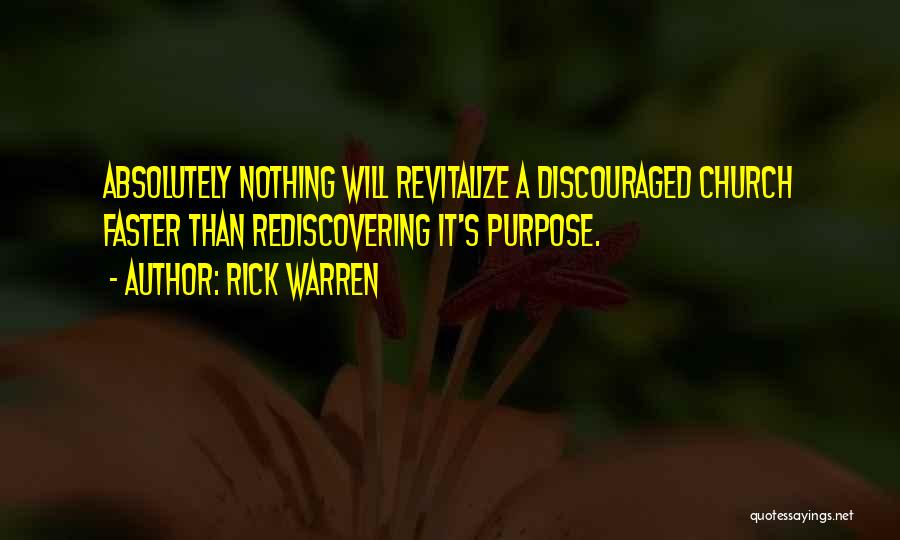 Rick Warren Quotes: Absolutely Nothing Will Revitalize A Discouraged Church Faster Than Rediscovering It's Purpose.