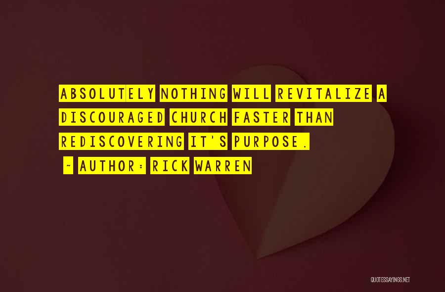 Rick Warren Quotes: Absolutely Nothing Will Revitalize A Discouraged Church Faster Than Rediscovering It's Purpose.