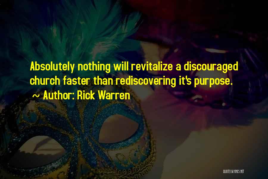 Rick Warren Quotes: Absolutely Nothing Will Revitalize A Discouraged Church Faster Than Rediscovering It's Purpose.