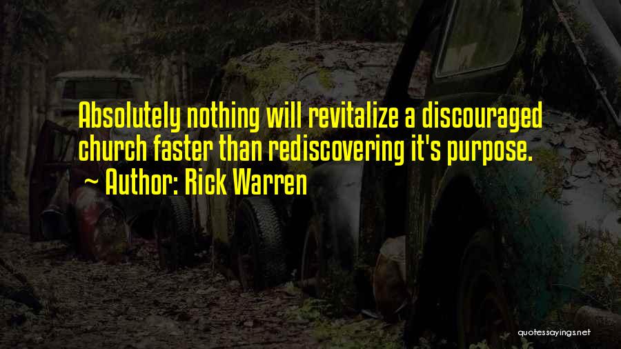 Rick Warren Quotes: Absolutely Nothing Will Revitalize A Discouraged Church Faster Than Rediscovering It's Purpose.