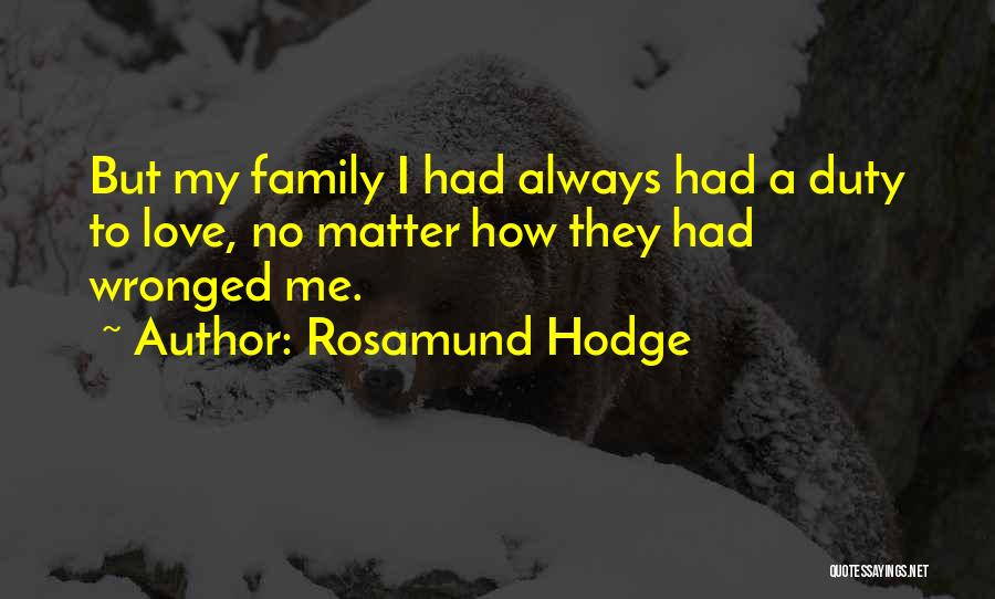 Rosamund Hodge Quotes: But My Family I Had Always Had A Duty To Love, No Matter How They Had Wronged Me.