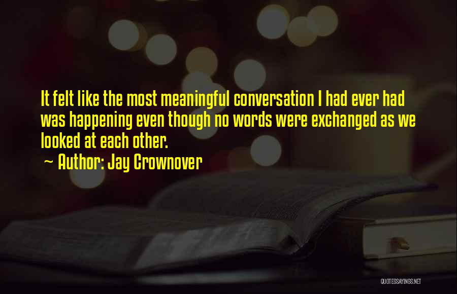 Jay Crownover Quotes: It Felt Like The Most Meaningful Conversation I Had Ever Had Was Happening Even Though No Words Were Exchanged As