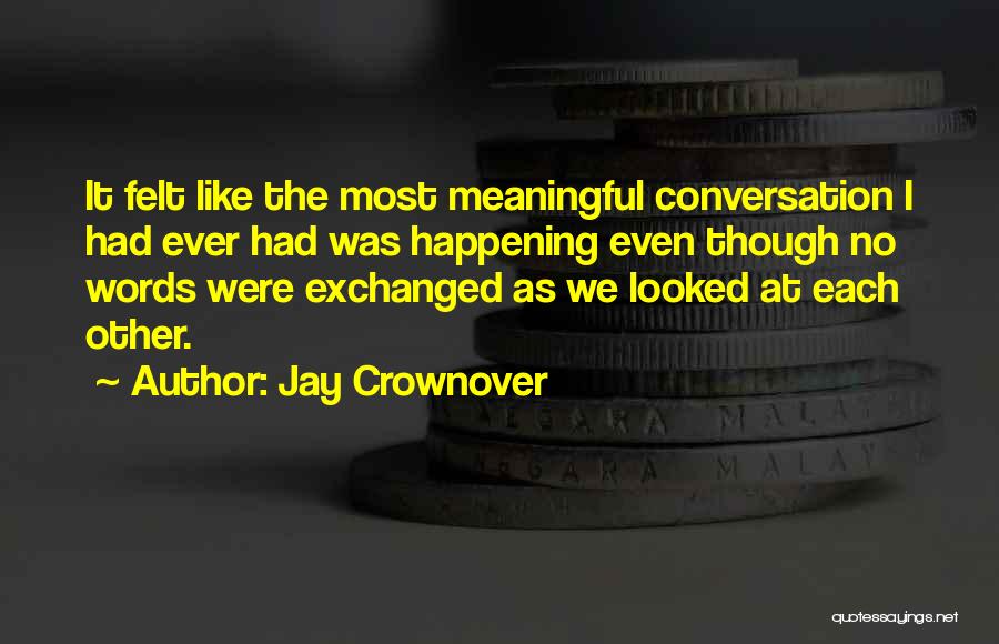 Jay Crownover Quotes: It Felt Like The Most Meaningful Conversation I Had Ever Had Was Happening Even Though No Words Were Exchanged As