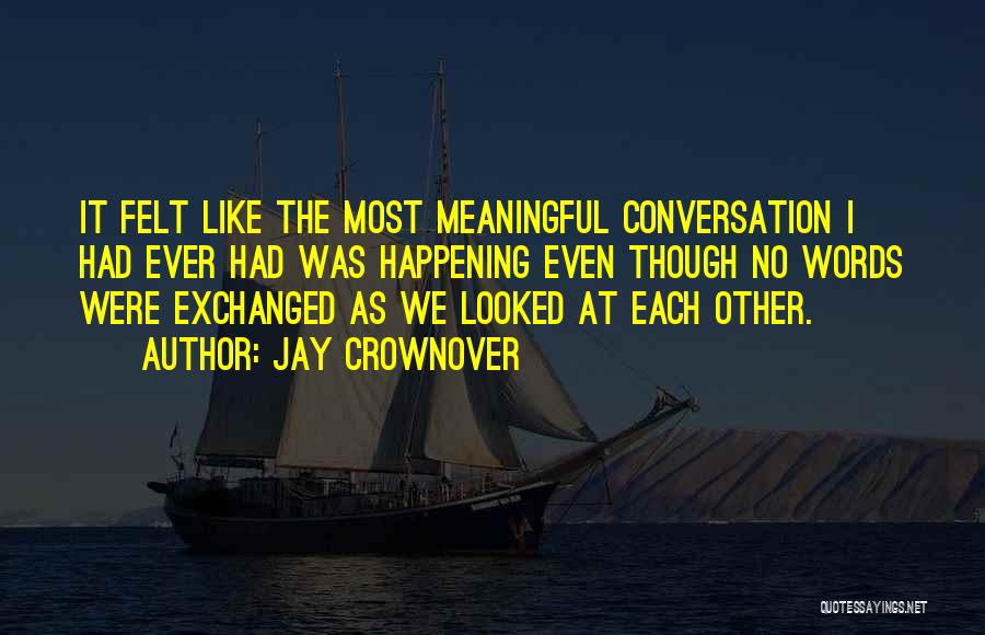 Jay Crownover Quotes: It Felt Like The Most Meaningful Conversation I Had Ever Had Was Happening Even Though No Words Were Exchanged As