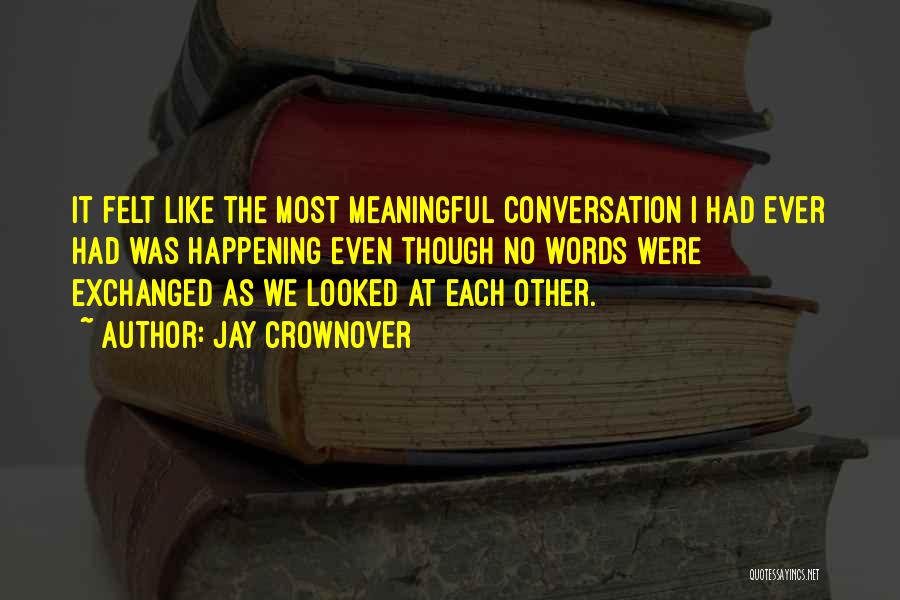 Jay Crownover Quotes: It Felt Like The Most Meaningful Conversation I Had Ever Had Was Happening Even Though No Words Were Exchanged As