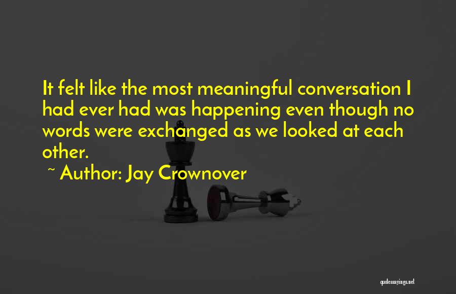 Jay Crownover Quotes: It Felt Like The Most Meaningful Conversation I Had Ever Had Was Happening Even Though No Words Were Exchanged As