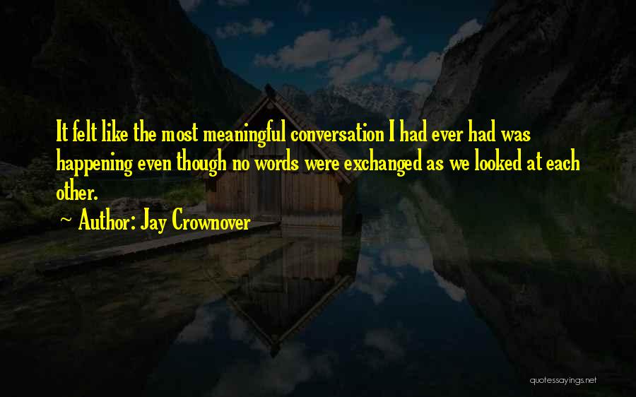 Jay Crownover Quotes: It Felt Like The Most Meaningful Conversation I Had Ever Had Was Happening Even Though No Words Were Exchanged As