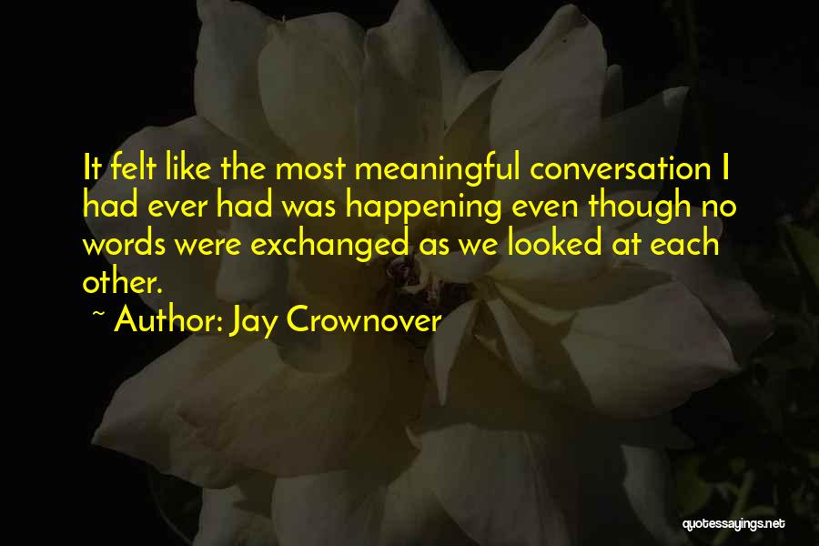 Jay Crownover Quotes: It Felt Like The Most Meaningful Conversation I Had Ever Had Was Happening Even Though No Words Were Exchanged As