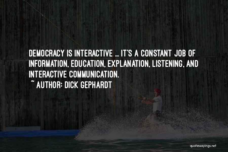 Dick Gephardt Quotes: Democracy Is Interactive ... It's A Constant Job Of Information, Education, Explanation, Listening, And Interactive Communication.