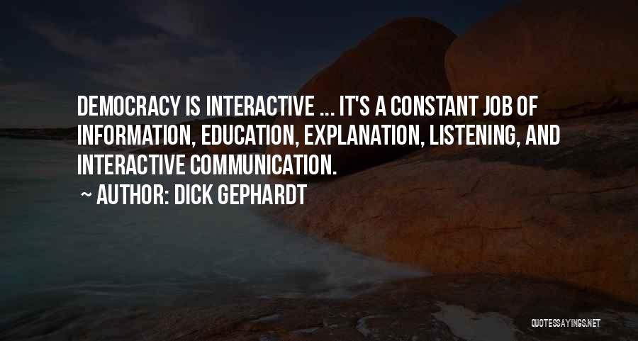 Dick Gephardt Quotes: Democracy Is Interactive ... It's A Constant Job Of Information, Education, Explanation, Listening, And Interactive Communication.