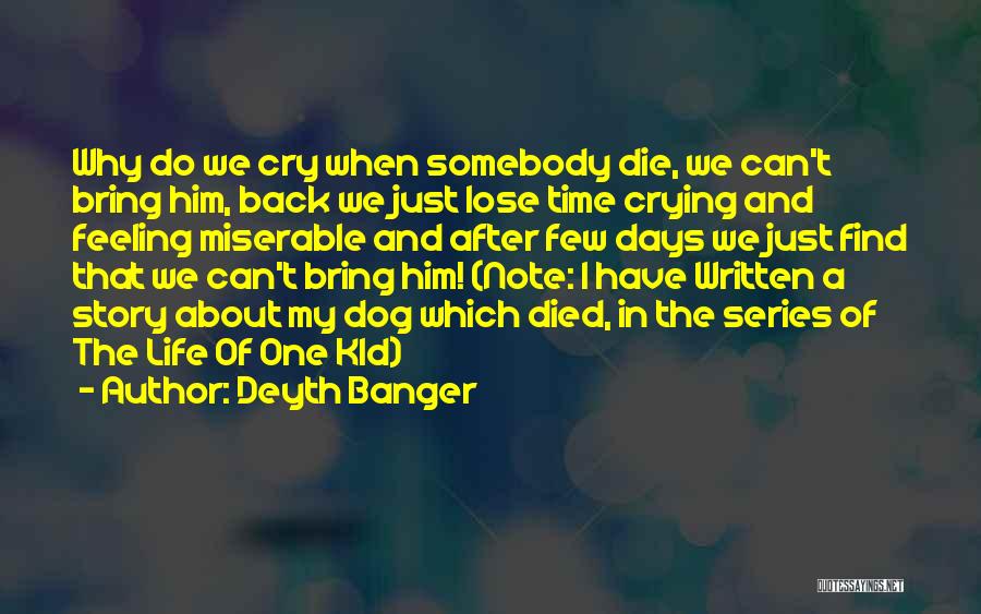 Deyth Banger Quotes: Why Do We Cry When Somebody Die, We Can't Bring Him, Back We Just Lose Time Crying And Feeling Miserable