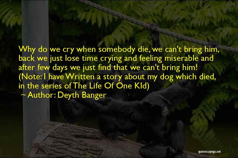 Deyth Banger Quotes: Why Do We Cry When Somebody Die, We Can't Bring Him, Back We Just Lose Time Crying And Feeling Miserable