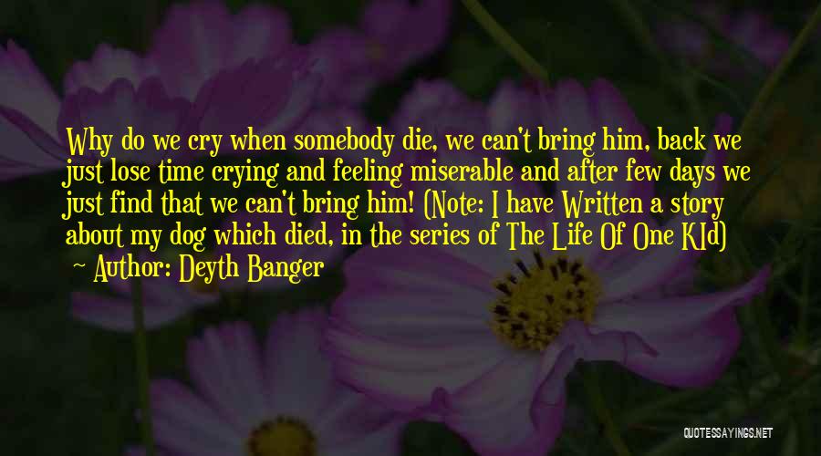 Deyth Banger Quotes: Why Do We Cry When Somebody Die, We Can't Bring Him, Back We Just Lose Time Crying And Feeling Miserable