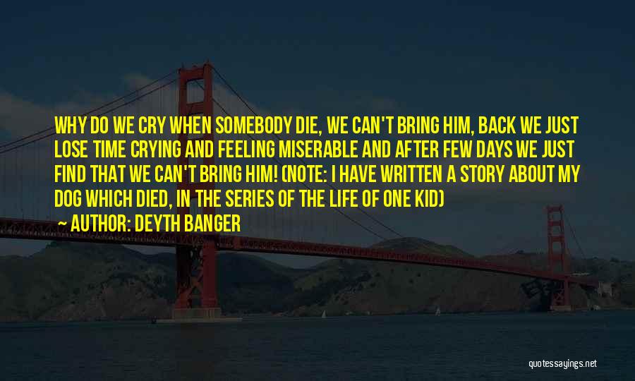Deyth Banger Quotes: Why Do We Cry When Somebody Die, We Can't Bring Him, Back We Just Lose Time Crying And Feeling Miserable