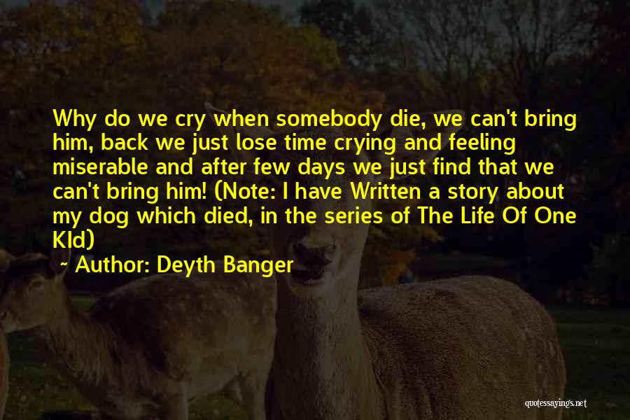 Deyth Banger Quotes: Why Do We Cry When Somebody Die, We Can't Bring Him, Back We Just Lose Time Crying And Feeling Miserable