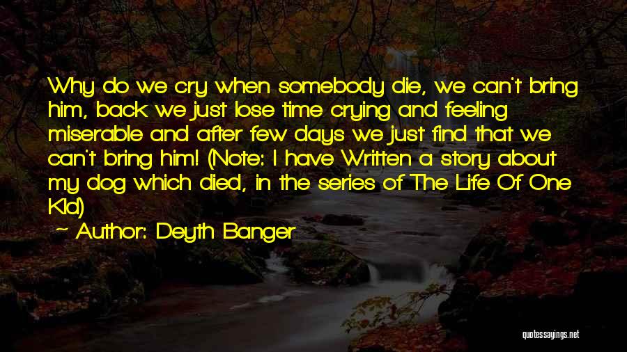 Deyth Banger Quotes: Why Do We Cry When Somebody Die, We Can't Bring Him, Back We Just Lose Time Crying And Feeling Miserable