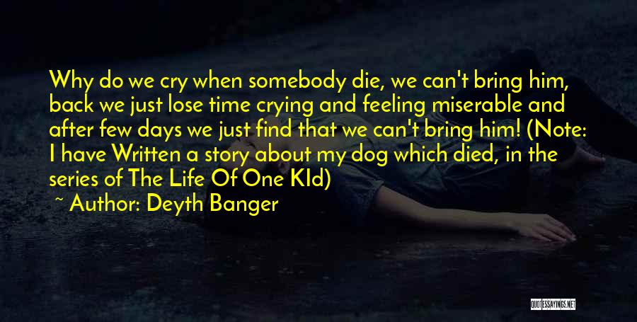 Deyth Banger Quotes: Why Do We Cry When Somebody Die, We Can't Bring Him, Back We Just Lose Time Crying And Feeling Miserable