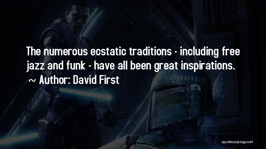 David First Quotes: The Numerous Ecstatic Traditions - Including Free Jazz And Funk - Have All Been Great Inspirations.