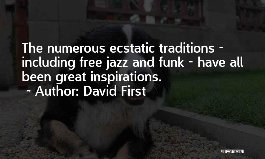 David First Quotes: The Numerous Ecstatic Traditions - Including Free Jazz And Funk - Have All Been Great Inspirations.