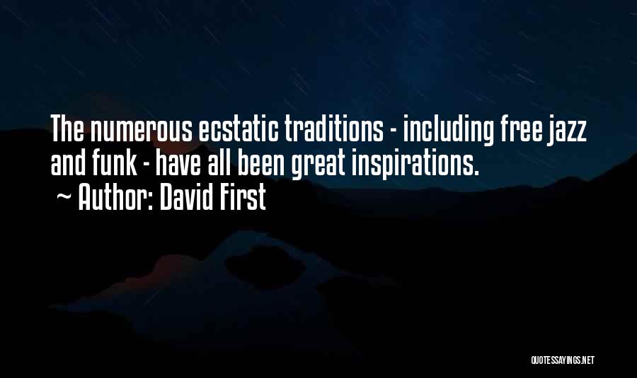 David First Quotes: The Numerous Ecstatic Traditions - Including Free Jazz And Funk - Have All Been Great Inspirations.