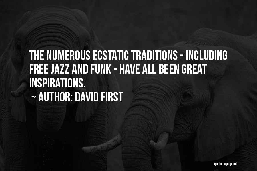 David First Quotes: The Numerous Ecstatic Traditions - Including Free Jazz And Funk - Have All Been Great Inspirations.