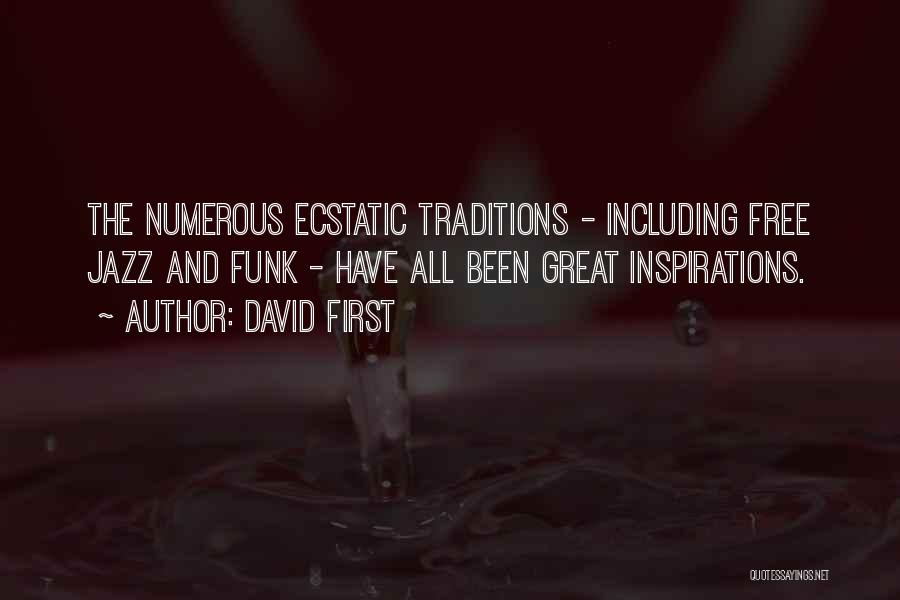 David First Quotes: The Numerous Ecstatic Traditions - Including Free Jazz And Funk - Have All Been Great Inspirations.