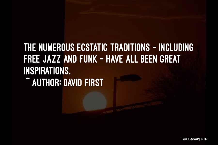 David First Quotes: The Numerous Ecstatic Traditions - Including Free Jazz And Funk - Have All Been Great Inspirations.