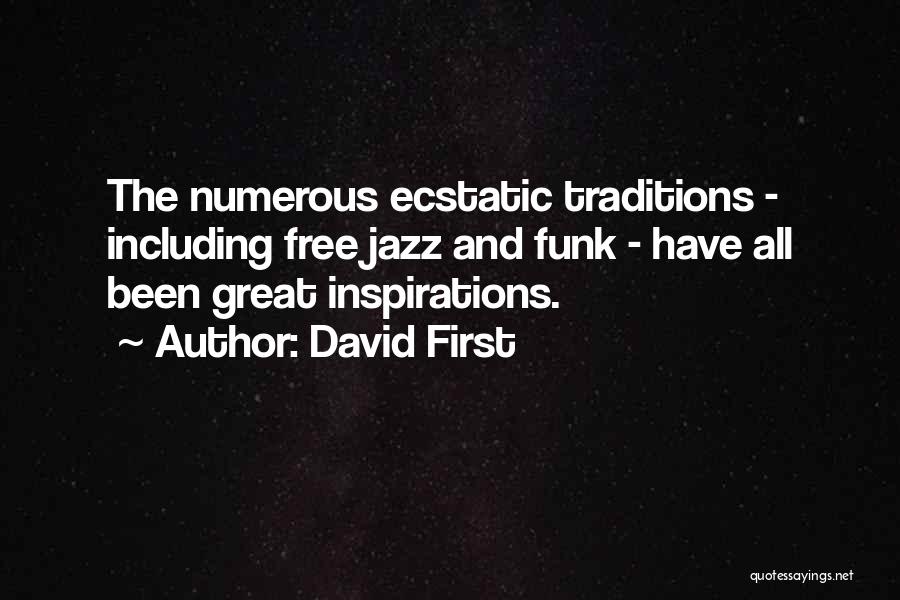 David First Quotes: The Numerous Ecstatic Traditions - Including Free Jazz And Funk - Have All Been Great Inspirations.