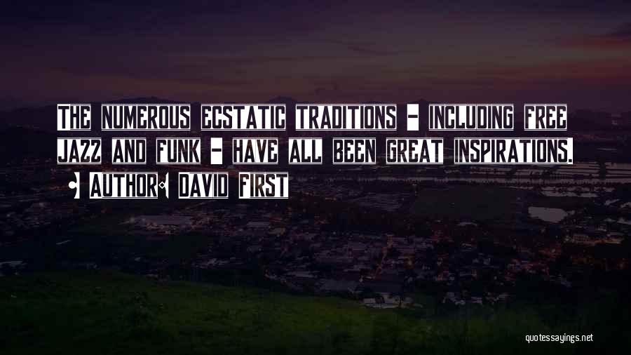 David First Quotes: The Numerous Ecstatic Traditions - Including Free Jazz And Funk - Have All Been Great Inspirations.