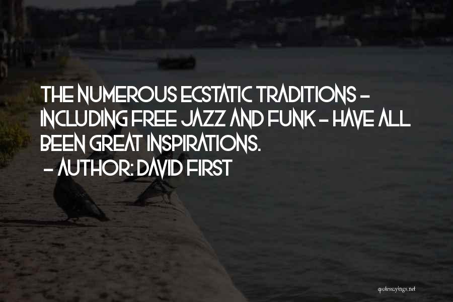 David First Quotes: The Numerous Ecstatic Traditions - Including Free Jazz And Funk - Have All Been Great Inspirations.