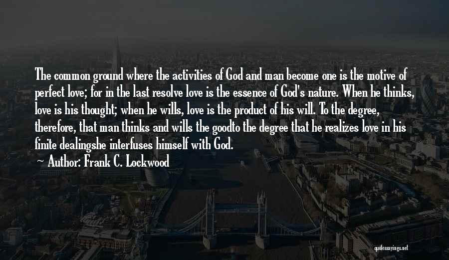 Frank C. Lockwood Quotes: The Common Ground Where The Activities Of God And Man Become One Is The Motive Of Perfect Love; For In