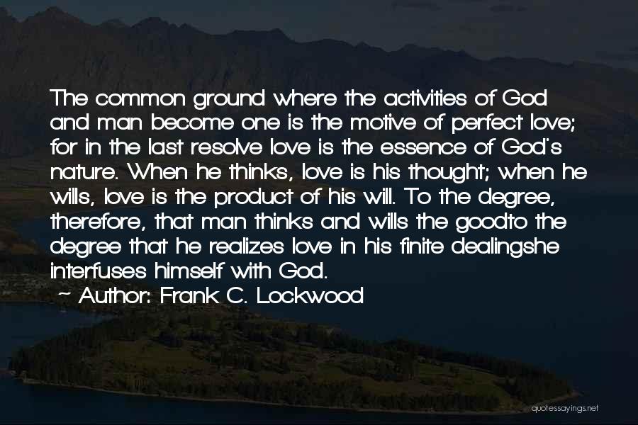 Frank C. Lockwood Quotes: The Common Ground Where The Activities Of God And Man Become One Is The Motive Of Perfect Love; For In