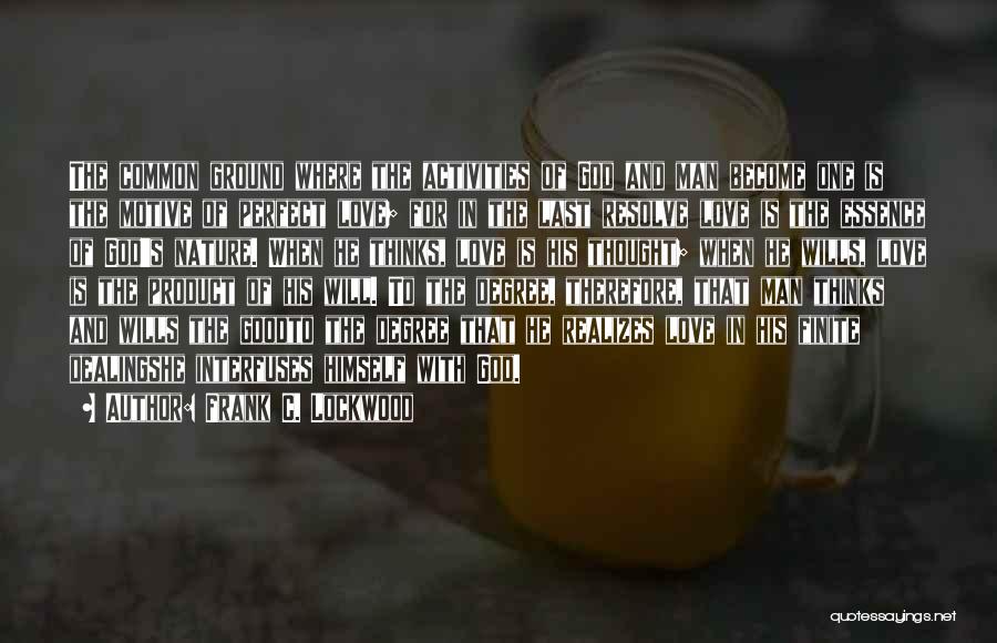 Frank C. Lockwood Quotes: The Common Ground Where The Activities Of God And Man Become One Is The Motive Of Perfect Love; For In