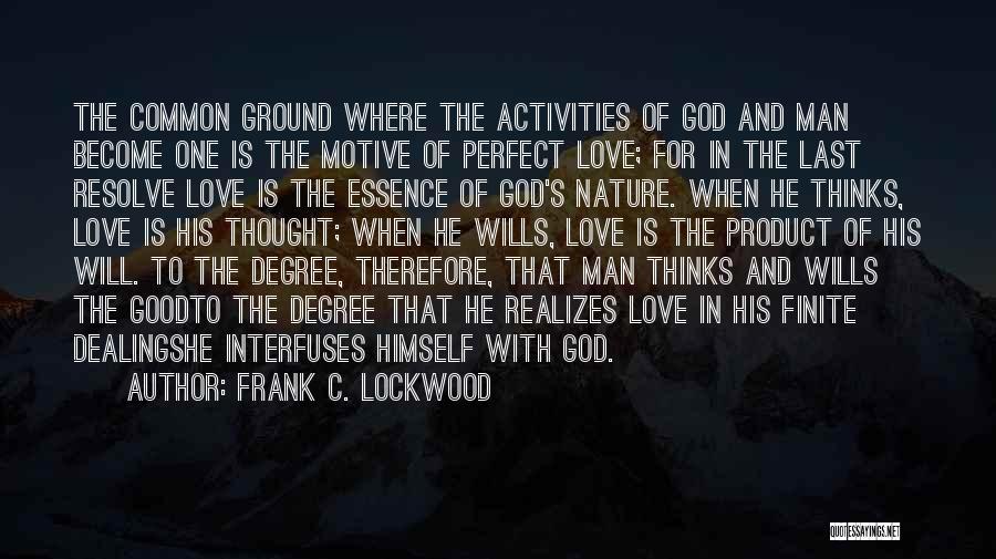 Frank C. Lockwood Quotes: The Common Ground Where The Activities Of God And Man Become One Is The Motive Of Perfect Love; For In
