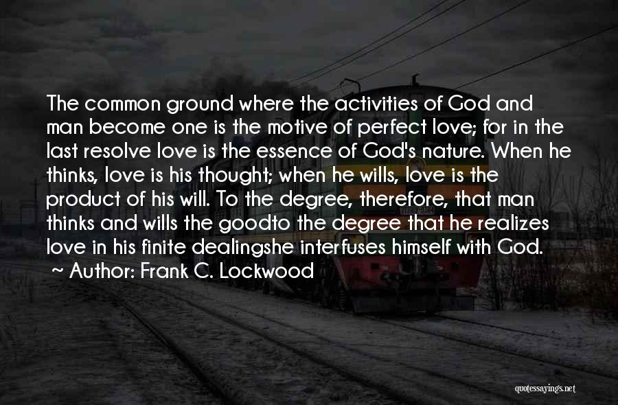 Frank C. Lockwood Quotes: The Common Ground Where The Activities Of God And Man Become One Is The Motive Of Perfect Love; For In