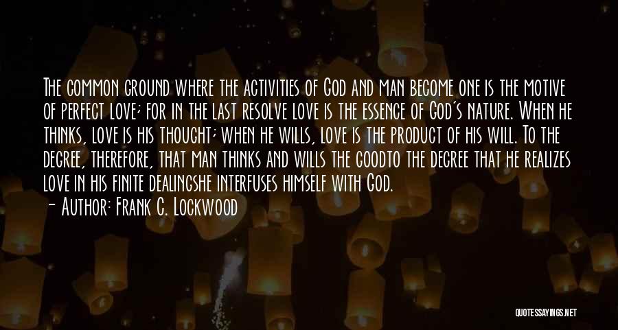 Frank C. Lockwood Quotes: The Common Ground Where The Activities Of God And Man Become One Is The Motive Of Perfect Love; For In