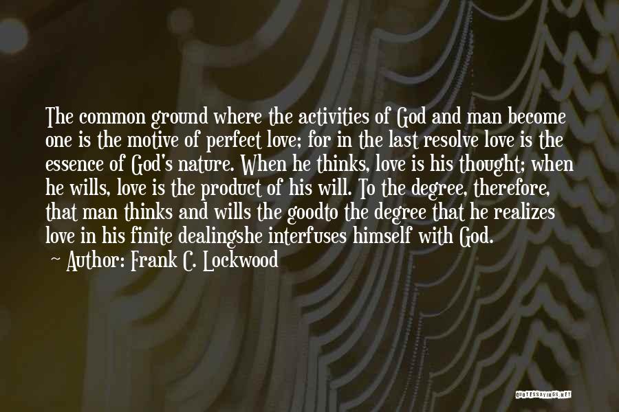 Frank C. Lockwood Quotes: The Common Ground Where The Activities Of God And Man Become One Is The Motive Of Perfect Love; For In