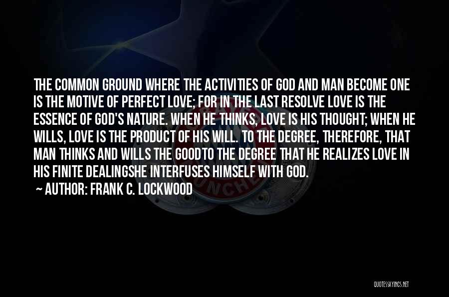 Frank C. Lockwood Quotes: The Common Ground Where The Activities Of God And Man Become One Is The Motive Of Perfect Love; For In