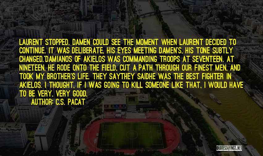 C.S. Pacat Quotes: Laurent Stopped. Damen Could See The Moment When Laurent Decided To Continue. It Was Deliberate, His Eyes Meeting Damen's, His