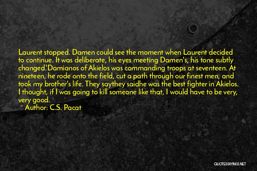 C.S. Pacat Quotes: Laurent Stopped. Damen Could See The Moment When Laurent Decided To Continue. It Was Deliberate, His Eyes Meeting Damen's, His