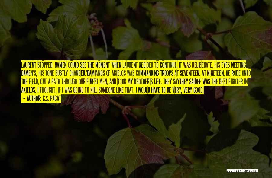 C.S. Pacat Quotes: Laurent Stopped. Damen Could See The Moment When Laurent Decided To Continue. It Was Deliberate, His Eyes Meeting Damen's, His