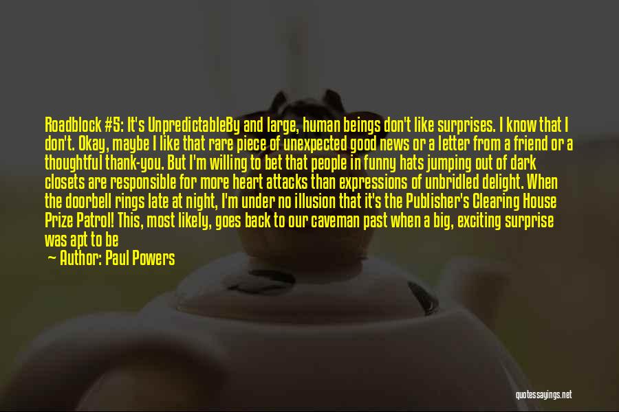 Paul Powers Quotes: Roadblock #5: It's Unpredictableby And Large, Human Beings Don't Like Surprises. I Know That I Don't. Okay, Maybe I Like