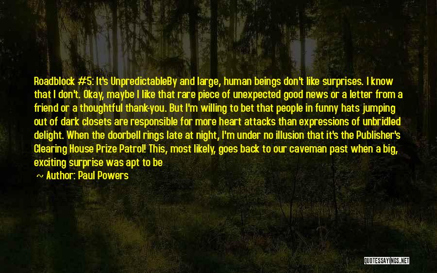 Paul Powers Quotes: Roadblock #5: It's Unpredictableby And Large, Human Beings Don't Like Surprises. I Know That I Don't. Okay, Maybe I Like