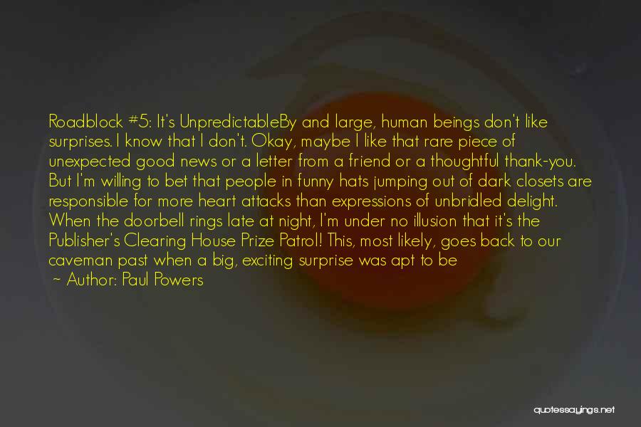 Paul Powers Quotes: Roadblock #5: It's Unpredictableby And Large, Human Beings Don't Like Surprises. I Know That I Don't. Okay, Maybe I Like
