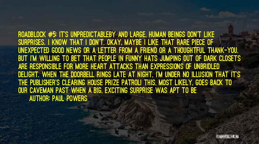 Paul Powers Quotes: Roadblock #5: It's Unpredictableby And Large, Human Beings Don't Like Surprises. I Know That I Don't. Okay, Maybe I Like