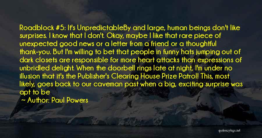 Paul Powers Quotes: Roadblock #5: It's Unpredictableby And Large, Human Beings Don't Like Surprises. I Know That I Don't. Okay, Maybe I Like