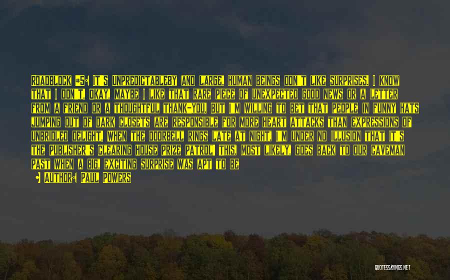 Paul Powers Quotes: Roadblock #5: It's Unpredictableby And Large, Human Beings Don't Like Surprises. I Know That I Don't. Okay, Maybe I Like